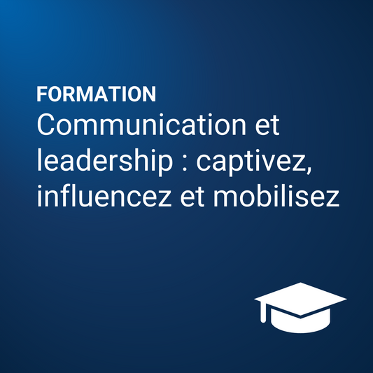Communication et leadership : captivez, influencez et mobilisez
