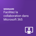 6 astuces pour facilitez la collaboration dans Microsoft 365